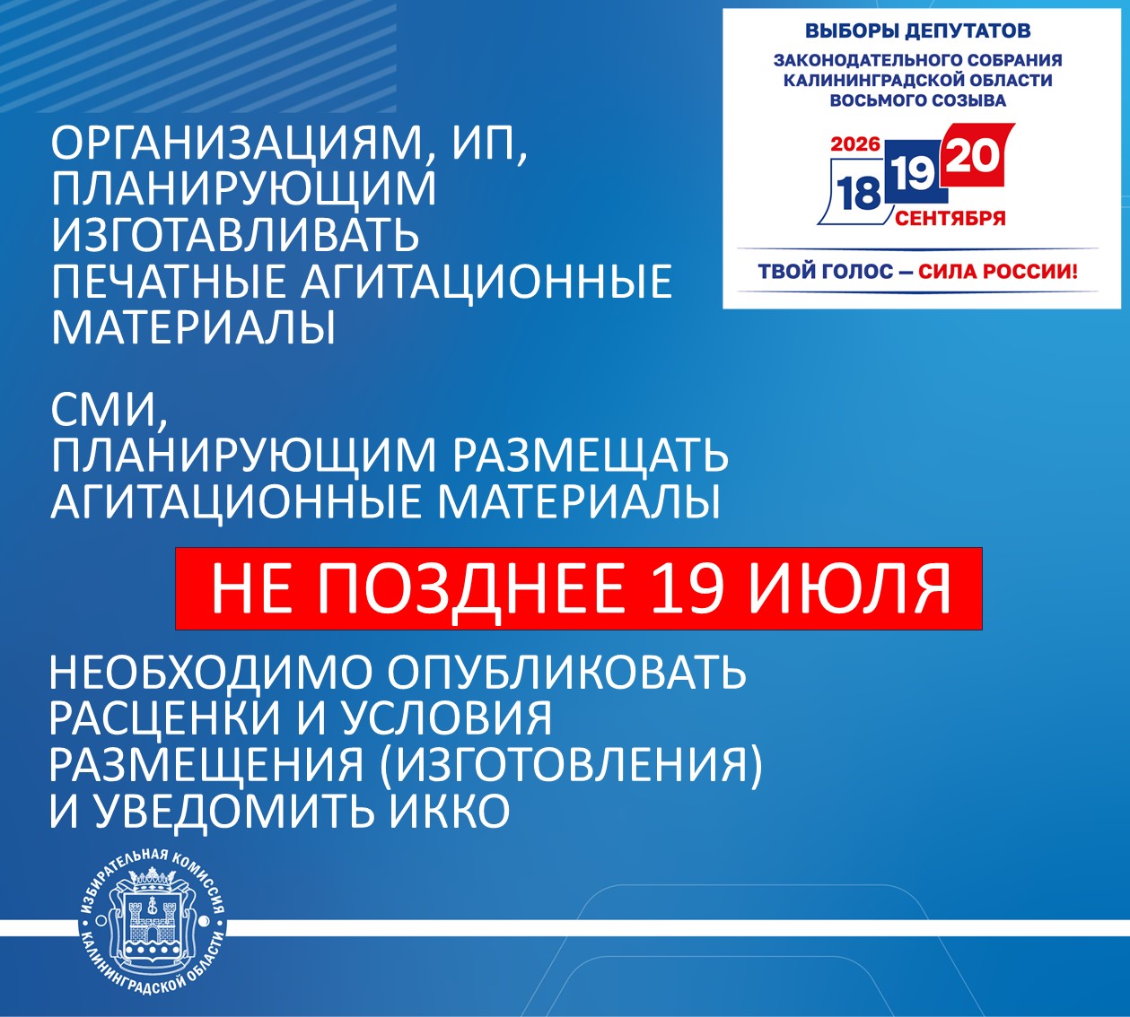 ИНФОРМАЦИЯ ДЛЯ СМИ, А ТАКЖЕ ОРГАНИЗАЦИЙ И ИП, ПЛАНИРУЮЩИХ ВЫПОЛНЯТЬ РАБОТЫ И УСЛУГИ ПО ИЗГОТОВЛЕНИЮ И РАЗМЕЩЕНИЮ ПЕЧАТНЫХ АГИТАЦИОННЫХ МАТЕРИАЛОВ НА ВЫБОРАХ ДЕПУТАТОВ ЗАКСОБРАНИЯ КАЛИНИНГРАДСКОЙ ОБЛАСТИ ИНФОРМАЦИЯ ДЛЯ СМИ, А ТАКЖЕ ОРГАНИЗАЦИЙ И ИП, ПЛАНИРУЮЩИХ ВЫПОЛНЯТЬ РАБОТЫ И УСЛУГИ ПО ИЗГОТОВЛЕНИЮ И РАЗМЕЩЕНИЮ ПЕЧАТНЫХ АГИТАЦИОННЫХ МАТЕРИАЛОВ НА ВЫБОРАХ ДЕПУТАТОВ ЗАКСОБРАНИЯ КАЛИНИНГРАДСКОЙ ОБЛАСТИ